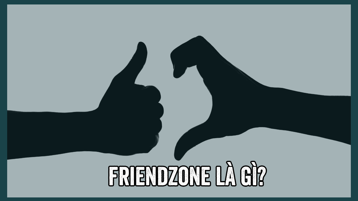 Friendzone là gì? Cách thoát khỏi friendzone nhanh chóng